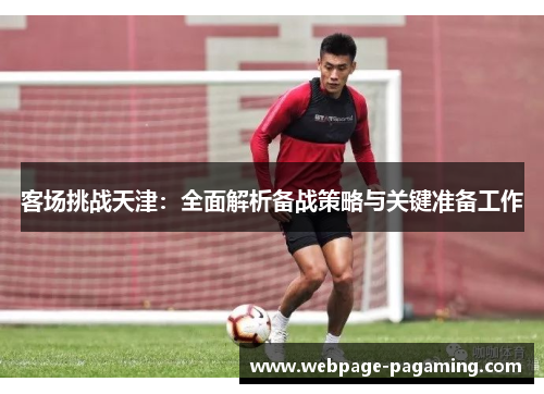 客场挑战天津：全面解析备战策略与关键准备工作