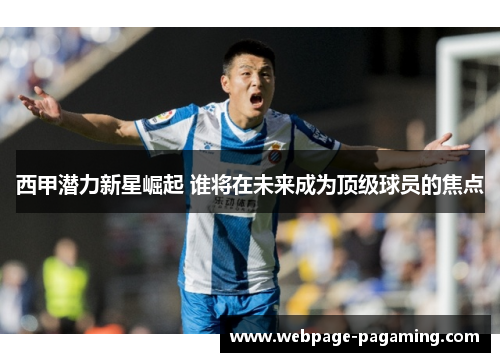 西甲潜力新星崛起 谁将在未来成为顶级球员的焦点
