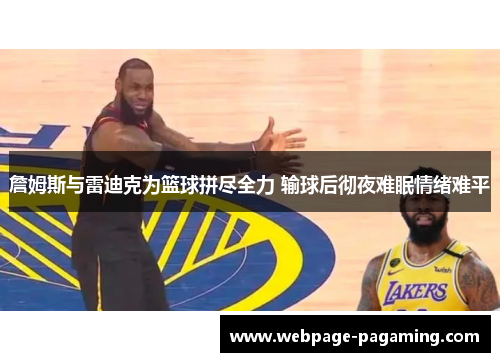詹姆斯与雷迪克为篮球拼尽全力 输球后彻夜难眠情绪难平