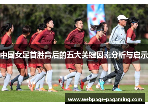 中国女足首胜背后的五大关键因素分析与启示