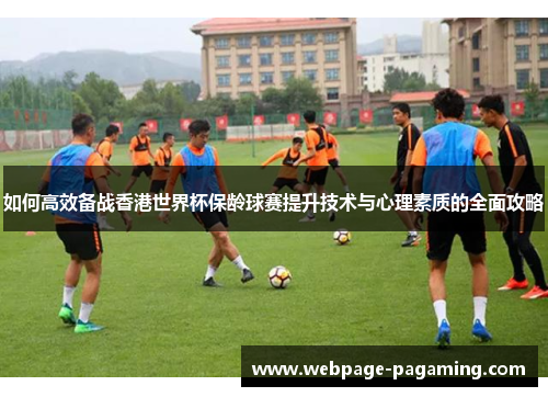 如何高效备战香港世界杯保龄球赛提升技术与心理素质的全面攻略