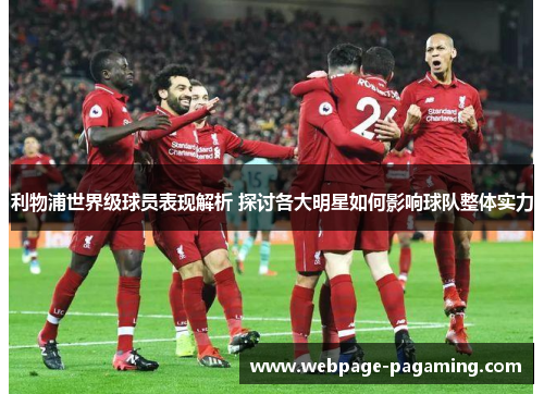利物浦世界级球员表现解析 探讨各大明星如何影响球队整体实力