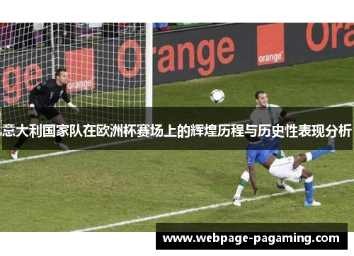 意大利国家队在欧洲杯赛场上的辉煌历程与历史性表现分析