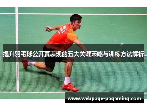 提升羽毛球公开赛表现的五大关键策略与训练方法解析