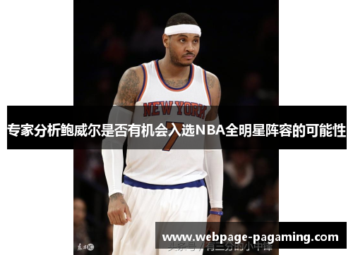专家分析鲍威尔是否有机会入选NBA全明星阵容的可能性