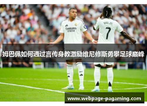 姆巴佩如何通过言传身教激励维尼修斯勇攀足球巅峰