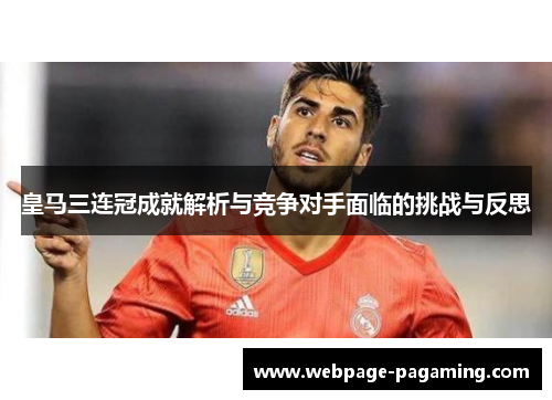 皇马三连冠成就解析与竞争对手面临的挑战与反思