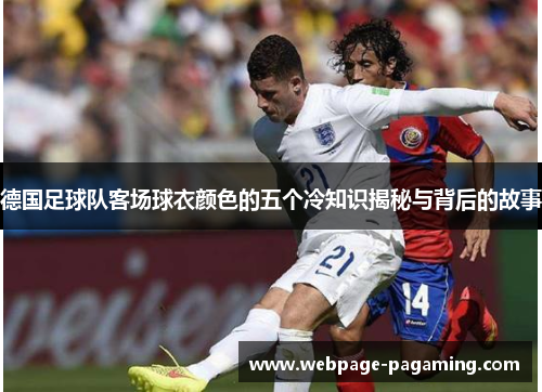 德国足球队客场球衣颜色的五个冷知识揭秘与背后的故事
