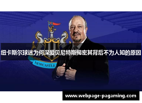 纽卡斯尔球迷为何深爱贝尼特斯揭密其背后不为人知的原因 纽卡斯尔球迷为何深爱贝尼特斯揭密其背后不为人知的原因