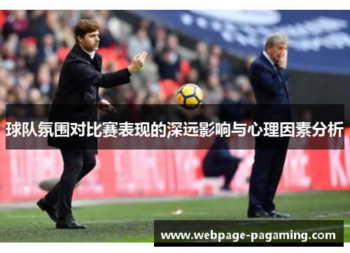 球队氛围对比赛表现的深远影响与心理因素分析