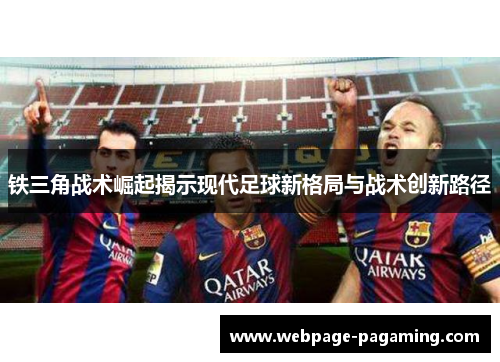 铁三角战术崛起揭示现代足球新格局与战术创新路径
