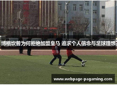 博格坎普为何拒绝加盟皇马 追求个人信念与足球理想