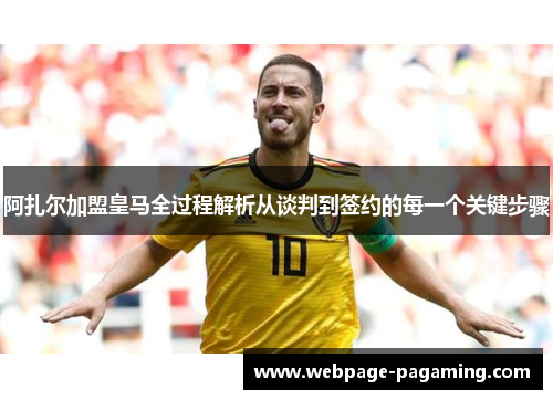 阿扎尔加盟皇马全过程解析从谈判到签约的每一个关键步骤