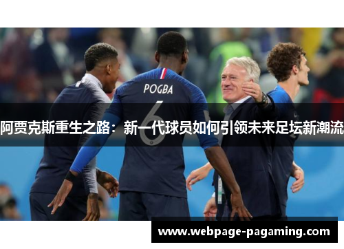 阿贾克斯重生之路：新一代球员如何引领未来足坛新潮流