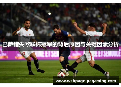 巴萨错失欧联杯冠军的背后原因与关键因素分析 巴萨错失欧联杯冠军的背后原因与关键因素分析