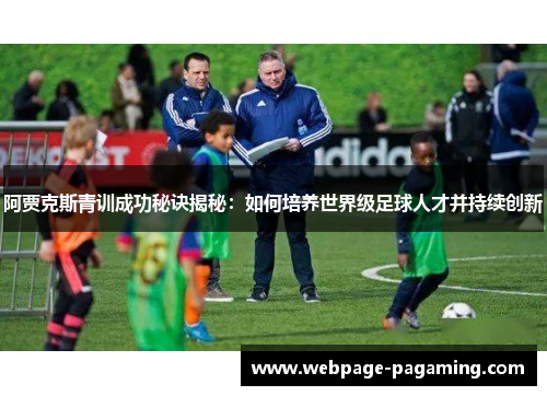 阿贾克斯青训成功秘诀揭秘：如何培养世界级足球人才并持续创新