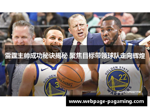 雷霆主帅成功秘诀揭秘 聚焦目标带领球队走向辉煌 雷霆主帅成功秘诀揭秘 聚焦目标带领球队走向辉煌