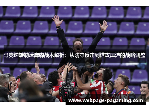马竞逆转勒沃库森战术解析:从防守反击到进攻压迫的战略调整 马竞逆转勒沃库森战术解析:从防守反击到进攻压迫的战略调整