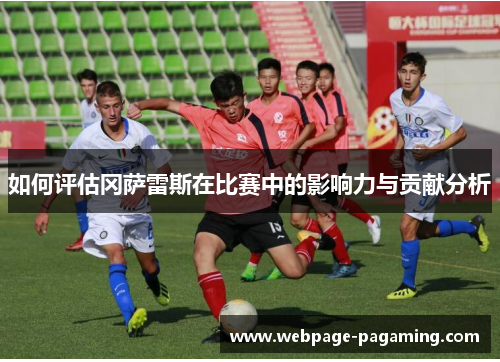 如何评估冈萨雷斯在比赛中的影响力与贡献分析