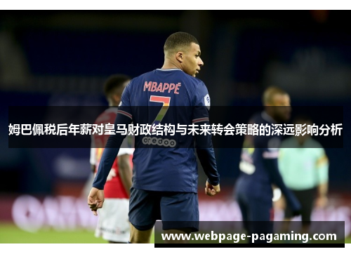 姆巴佩税后年薪对皇马财政结构与未来转会策略的深远影响分析