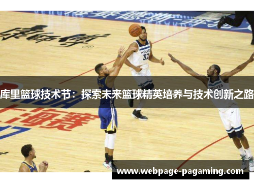 库里篮球技术节：探索未来篮球精英培养与技术创新之路