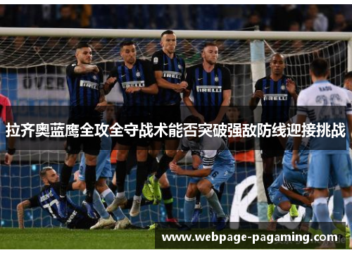 拉齐奥蓝鹰全攻全守战术能否突破强敌防线迎接挑战