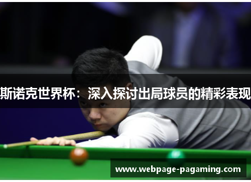 斯诺克世界杯：深入探讨出局球员的精彩表现