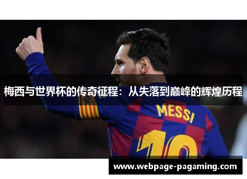 梅西与世界杯的传奇征程:从失落到巅峰的辉煌历程 梅西与世界杯的传奇征程:从失落到巅峰的辉煌历程