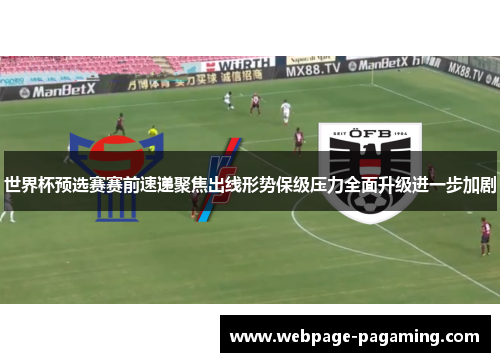 世界杯预选赛赛前速递聚焦出线形势保级压力全面升级进一步加剧