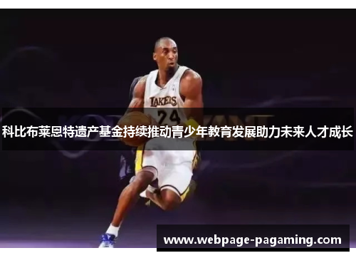 科比布莱恩特遗产基金持续推动青少年教育发展助力未来人才成长