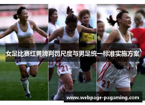 女足比赛红黄牌判罚尺度与男足统一标准实施方案
