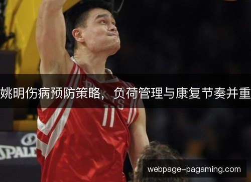 姚明伤病预防策略，负荷管理与康复节奏并重